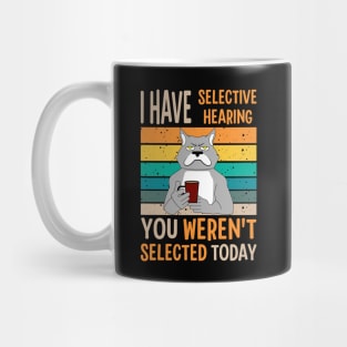 I Have Selective Hearing You Weren't Selected Today For Sarcastic People Mug